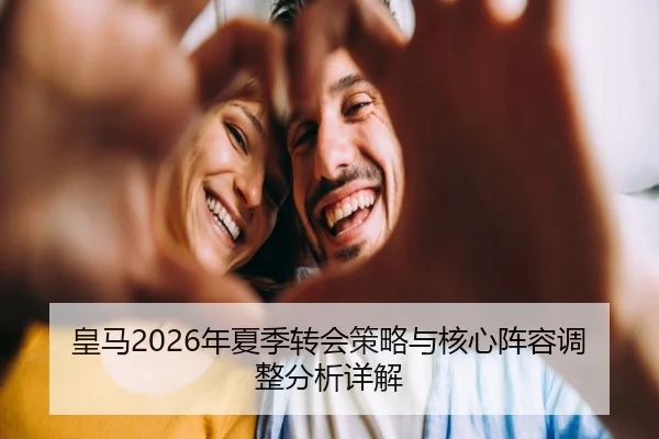 皇马2026年夏季转会策略与核心阵容调整分析详解
