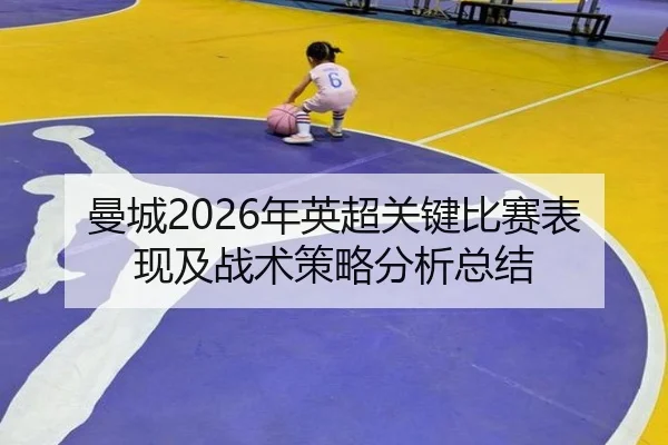 曼城2026年英超关键比赛表现及战术策略分析总结